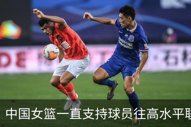 中国女篮一直支持球员往高水平联赛打球 韩旭会出战今年的世界杯