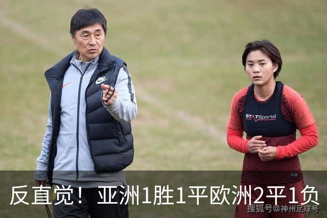 反直觉！亚洲1胜1平欧洲2平1负 近2届直接对话欧洲下风