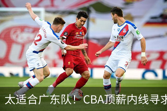 太适合广东队！CBA顶薪内线寻求交易，朱芳雨被迫“3换1”？