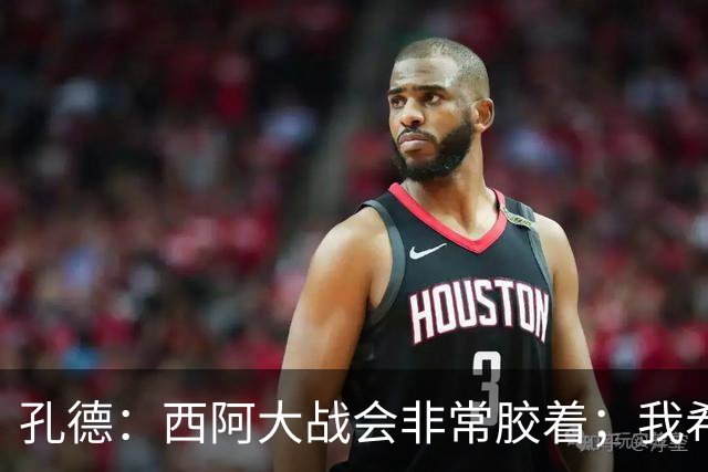 孔德：西阿大战会非常胶着；我希望好好休息回归巴萨