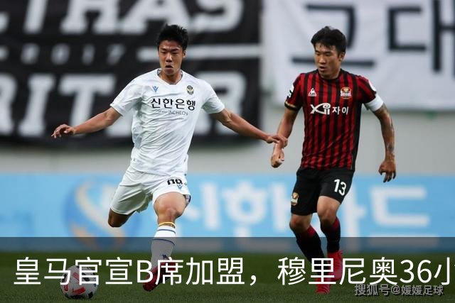 皇马官宣B席加盟，穆里尼奥36小时截胡西甲双雄